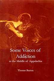 Some Voices of Addiction in the Middle of Appalachia by Thomas Burton Some Voices of Addiction in the Middle of Appalachia by Thomas Burton